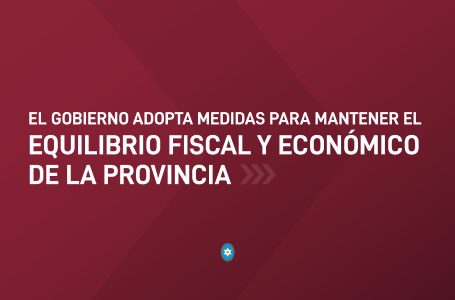El Gobierno adopta medidas para mantener el equilibrio fiscal y económico de la Provincia
